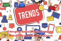 Emerging Social Media Trends to Watch: Stay Ahead of the Curve