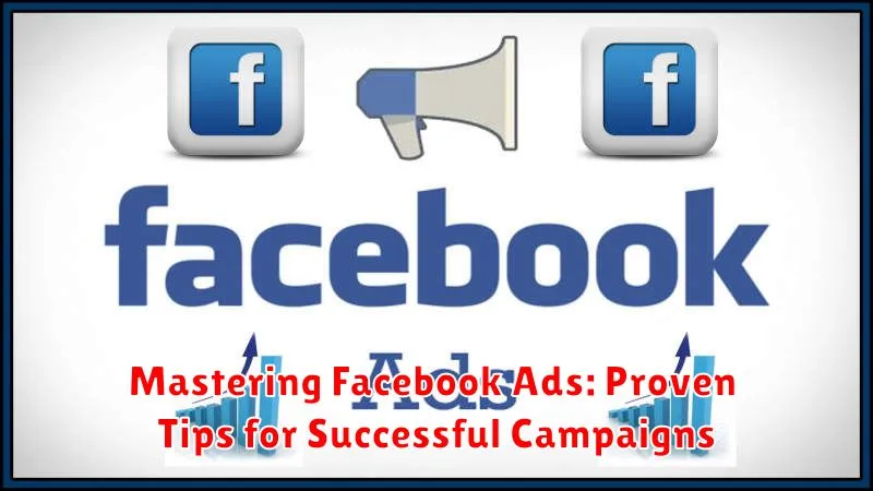 Mastering Facebook Ads: Proven Tips for Successful Campaigns