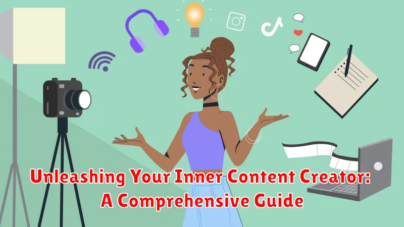 Unleashing Your Inner Content Creator: A Comprehensive Guide
