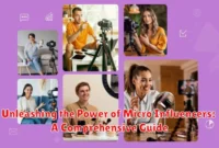 Unleashing the Power of Micro Influencers: A Comprehensive Guide